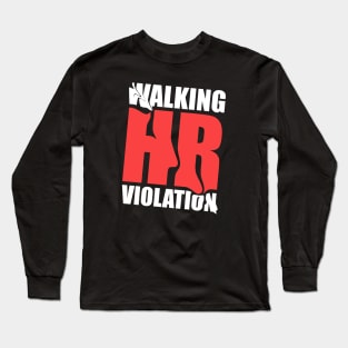 Walking HR Violation ~ Offensive human resources Long Sleeve T-Shirt